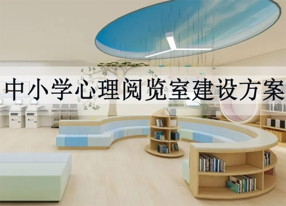 中小學(xué)閱覽室建設(shè)方案 - 中小學(xué)心理閱覽室建設(shè)方案